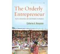 The Orderly Entrepreneur: Youth, Education, and Governance in Rwanda (Anthropology of Policy)