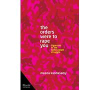 The Orders Were To Rape You : Tigresses in the Tamil Eelam Struggle