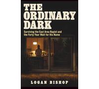 The Ordinary Dark: Surviving the East Area Rapist and the Forty-Year Wait for His Name