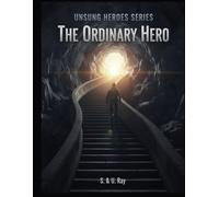 The Ordinary Hero: A Motivational Story About Becoming the Hero of Your Own Life. (Unsung Heroes)