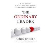 The Ordinary Leader: 10 Key Insights for Building and Leading a Thriving Organization