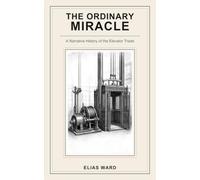 The Ordinary Miracle: A Narrative History of the Elevator Trade