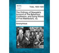The Ordinary of Newgate's Account of the Behaviour, Confession, and Dying Words of Five Malefactors, Viz.