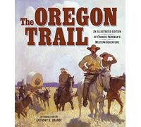 The Oregon Trail: An Illustrated Edition of Francis Parkman's Western Adventure
