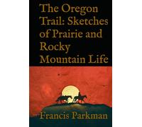 The Oregon Trail: Sketches of Prairie and Rocky Mountain Life