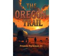 The Oregon Trail: Sketches of Prairie and Rocky-Mountain Life