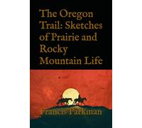 The Oregon Trail: Sketches of Prairie and Rocky Mountain Life
