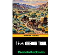 The Oregon Trail: Sketches of Prairie and Rocky-Mountain Life