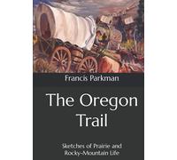 The Oregon Trail: Sketches of Prairie and Rocky-Mountain Life