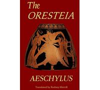 The Oresteia: Agamemnon, The Libation Bearers, Eumenides