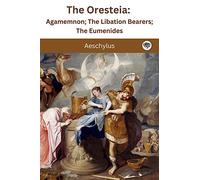 The Oresteia: Agamemnon; The Libation Bearers; The Eumenides