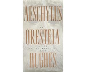 The Oresteia of Aeschylus: A New Translation by Ted Hughes