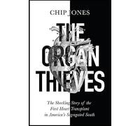 The Organ Thieves : The Shocking Story of the First Heart Transplant in America's Segregated South