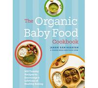 The Organic Baby Food Cookbook: 100 Yummy Recipes to Encourage a Lifetime of Healthy Eating