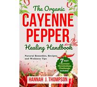 The Organic Cayenne Pepper Healing Handbook: Natural Remedies, Recipes, and Wellness Tips