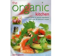 The Organic Kitchen: A Cook's Guide to Natural Ingredients with 40 Delicious Recipes