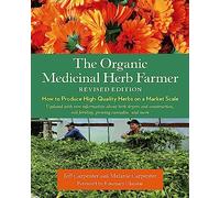 The Organic Medicinal Herb Farmer, Revised Edition: How to Produce High-Quality Herbs on a Market Scale