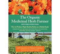 The Organic Medicinal Herb Farmer, Revised Edition: How to Produce High-Quality Herbs on a Market Scale