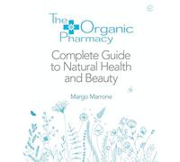 The Organic Pharmacy Complete Guide to Natural Health and Beauty