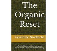 The Organic Reset: A Practical Guide to Clean Eating, Anti-Inflammatory Meals, and Intentional Living