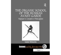 The Organic School of the Russian Avant-Garde: Nature's Creative Principles (Science and the Arts since 1750)