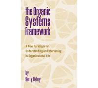 The Organic Systems Framework : A New Paradigm for Understanding and Intervening in Organizational Life