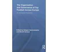 The Organisation and Governance of Top Football Across Europe: An Institutional Perspective (Routledge Research in Sport, Culture and Society)