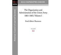 The Organization and Administration of the Union Army 1861-1865 Volume I (Acls History E-book Project Reprint Series)