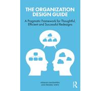 The Organization Design Guide: A Pragmatic Framework for Thoughtful, Efficient and Successful Redesigns
