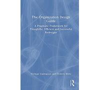 The Organization Design Guide – A Pragmatic Framework for Thoughtful Efficient & Successful Redesigns