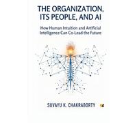 The Organization, Its People, and AI: How Human Intuition And Artificial Intelligence Can Co-Lead The Future