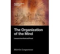 The Organization of the Mind – Lessons from Kant and Freud – The Rutgers Lectures in Philosophy