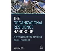 The Organizational Resilience Handbook: A Practical Guide to Achieving Greater Resilience
