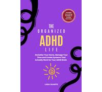 The Organized ADHD Life: Declutter Your Home, Manage Your Time and Create Systems That Actually Work for Your ADHD Brain
