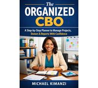 The Organized CBO: A Step-by-Step Planner to Manage Projects, Donors & Reports With Confidence