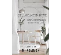 The Organized Home: Simple Systems for Stress-Free Living: Declutter, Simplify, and Create Balance in Every Room (Growth & Leadership Series)