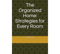 The Organized Home: Strategies for Every Room
