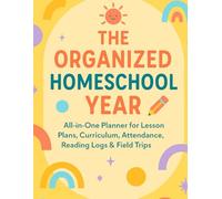 The Organized Homeschool Year: All-in-One Planner for Lesson Plans, Curriculum, Attendance, Reading Logs & Field Trips