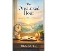 The Organized Hour: Manage Your Time with Intention: Simple tools to manage tasks, eliminate distractions, and create a structure you can rely on.