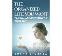 The organized life you want: Time management from the inside out. A mindful guide to create balance, build better habits and enjoy every day