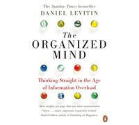 The Organized Mind : The Science of Preventing Overload, Increasing Productivity and Restoring Your Focus