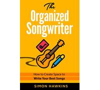 The Organized Songwriter: How to Create Space to Write Your Best Songs