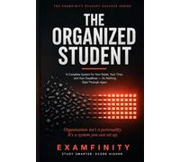 The Organized Student: A Complete System for Your Notes, Your Time, and Your Deadlines - So Nothing Slips Through Again (The Examfinity Student Success Series)