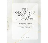 THE ORGANIZED WOMAN WORKBOOK: Personal and Business Goal-Setting • Decluttering • Planning • Focus • Clarity (Making Money Online)