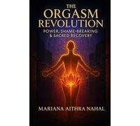 The Orgasm Revolution: Power, Shame-Breaking & Sacred Recovery