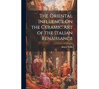The Oriental Influence On the Ceramic Art of the Italian Renaissance
