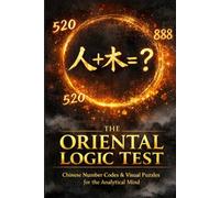The Oriental Logic Test: Chinese Number Codes & Visual Puzzles for the Analytical Western Mind