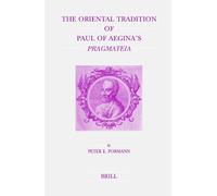The Oriental Tradition of Paul of Aegina's Pragmateia: No. 29 (Studies in Ancient Medicine)
