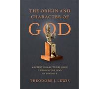 The Origin and Character of God: Ancient Israelite Religion through the Lens of Divinity