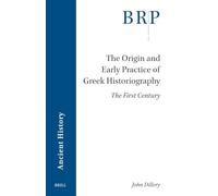 The Origin and Early Practice of Greek Historiography: The First Century (Brill Research Perspectives in Ancient History)
